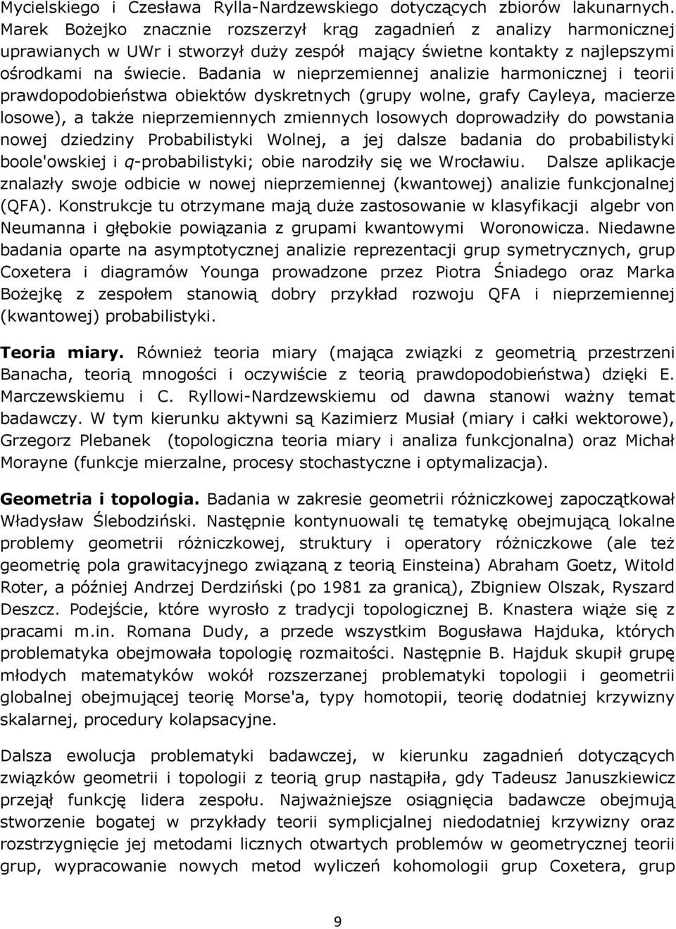 Badania w nieprzemiennej analizie harmonicznej i teorii prawdopodobieństwa obiektów dyskretnych (grupy wolne, grafy Cayleya, macierze losowe), a także nieprzemiennych zmiennych losowych doprowadziły