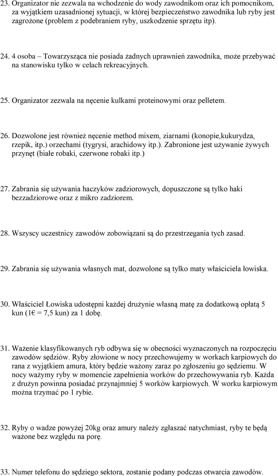 Organizator zezwala na nęcenie kulkami proteinowymi oraz pelletem. 26. Dozwolone jest również nęcenie method mixem, ziarnami (konopie,kukurydza, rzepik, itp.) 