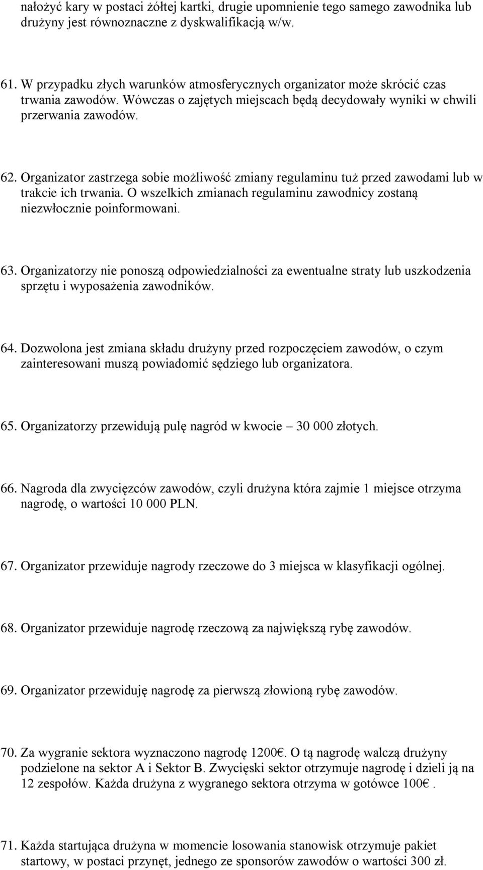 Organizator zastrzega sobie możliwość zmiany regulaminu tuż przed zawodami lub w trakcie ich trwania. O wszelkich zmianach regulaminu zawodnicy zostaną niezwłocznie poinformowani. 63.