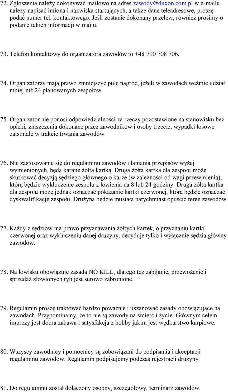 Organizatorzy mają prawo zmniejszyć pulę nagród, jeżeli w zawodach weźmie udział mniej niż 24 planowanych zespołów. 75.