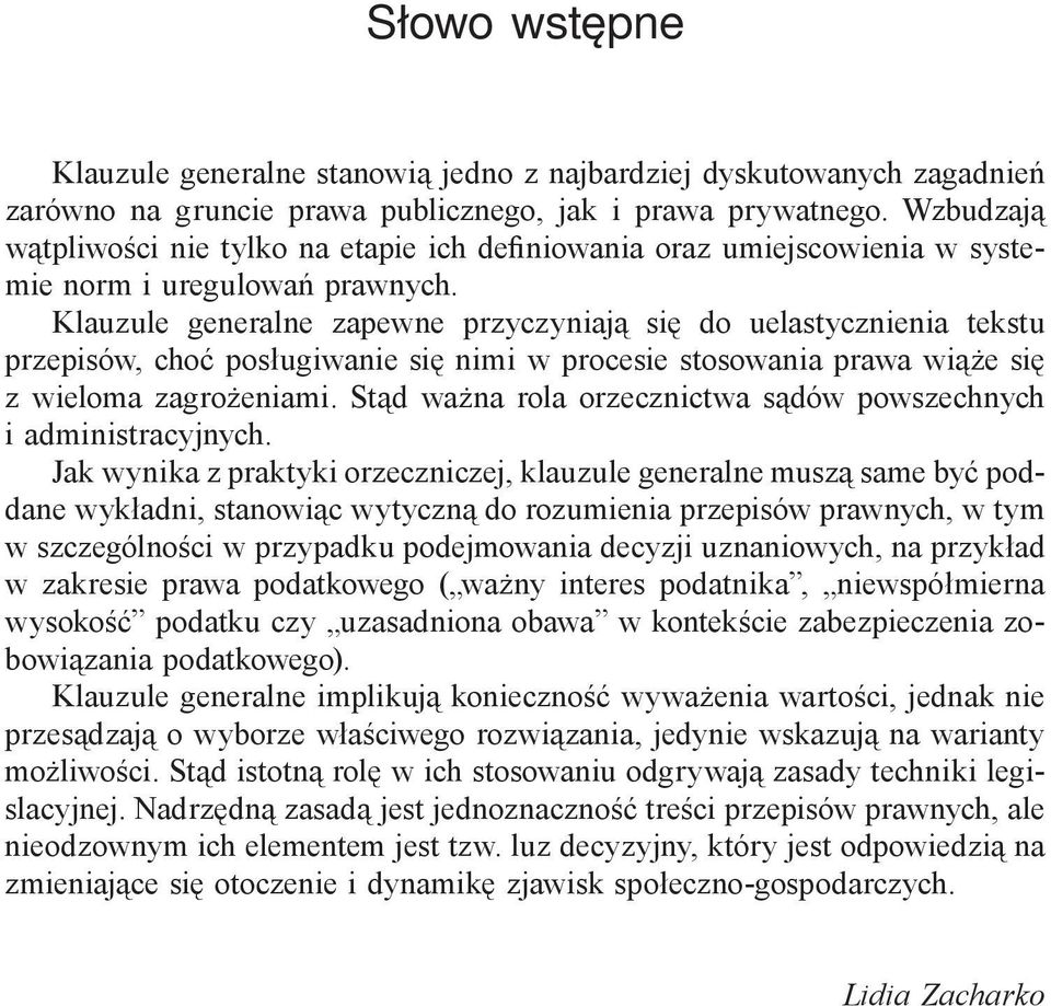 Klauzule generalne zapewne przyczyniają się do uelastycznienia tekstu przepisów, choć posługiwanie się nimi w procesie stosowania prawa wiąże się z wieloma zagrożeniami.