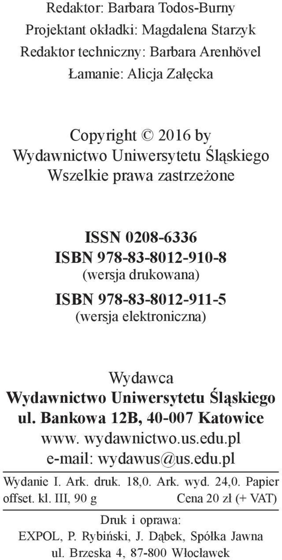 elektroniczna) Wydawca Wydawnictwo Uniwersytetu Śląskiego ul. Bankowa 12B, 40 007 Katowice www. wydawnictwo.us.edu.pl e mail: wydawus@us.edu.pl Wydanie I.