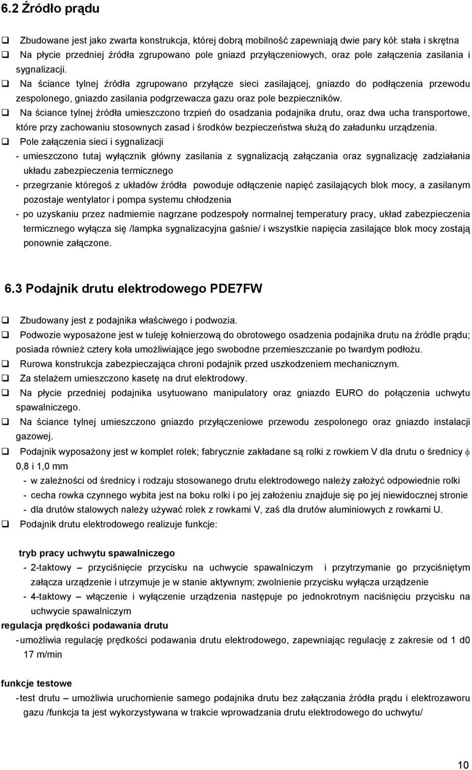 Na ściance tylnej źródła zgrupowano przyłącze sieci zasilającej, gniazdo do podłączenia przewodu zespolonego, gniazdo zasilania podgrzewacza gazu oraz pole bezpieczników.