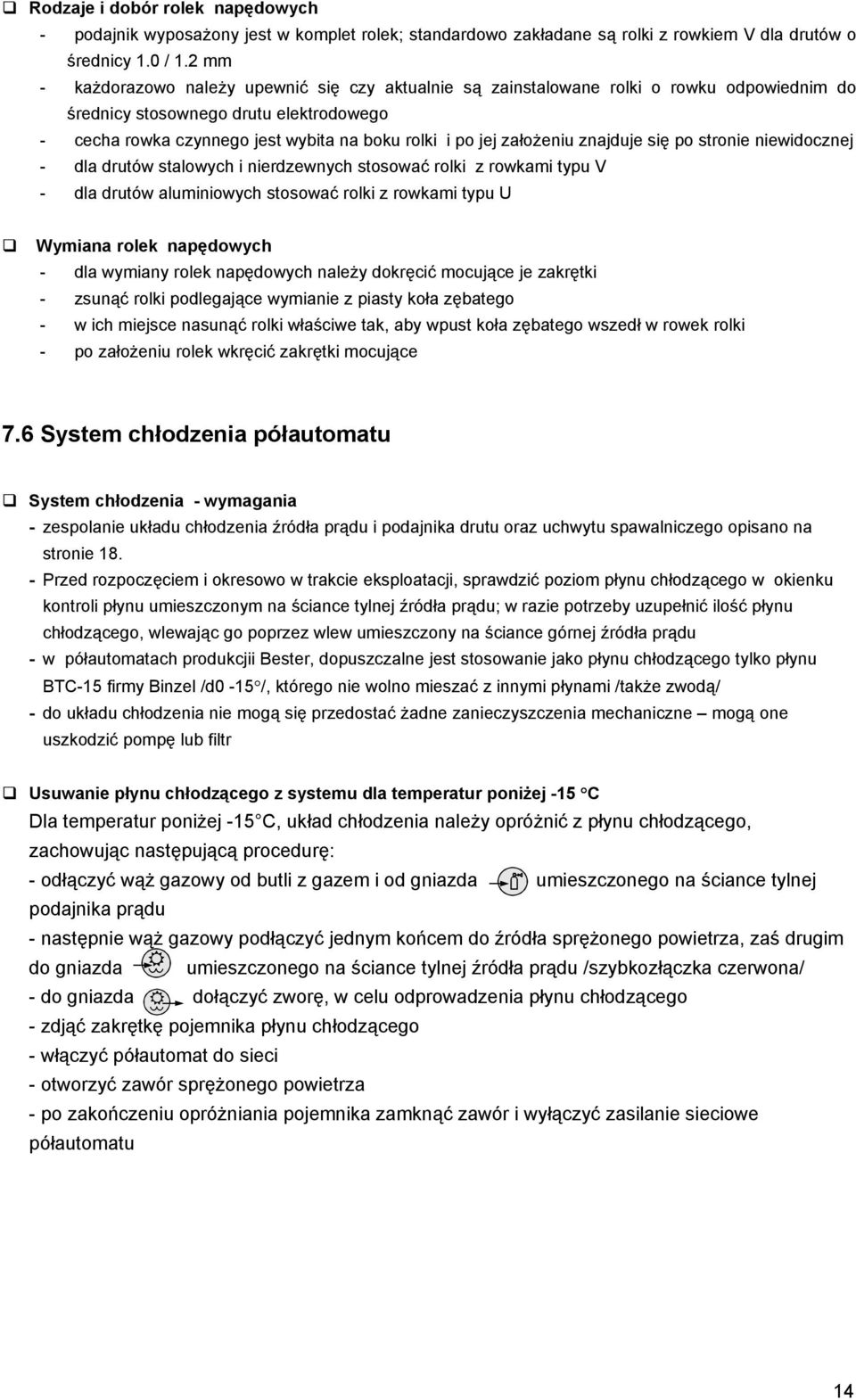 założeniu znajduje się po stronie niewidocznej - dla drutów stalowych i nierdzewnych stosować rolki z rowkami typu V - dla drutów aluminiowych stosować rolki z rowkami typu U Wymiana rolek napędowych
