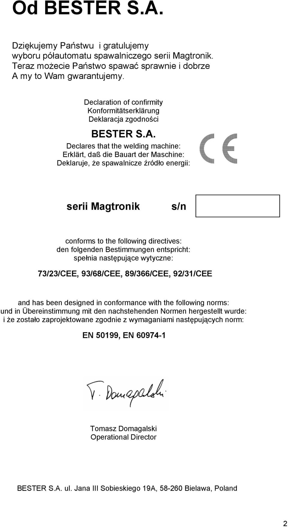 Declares that the welding machine: Erklärt, daß die Bauart der Maschine: Deklaruje, że spawalnicze źródło energii: serii Magtronik s/n conforms to the following directives: den folgenden Bestimmungen