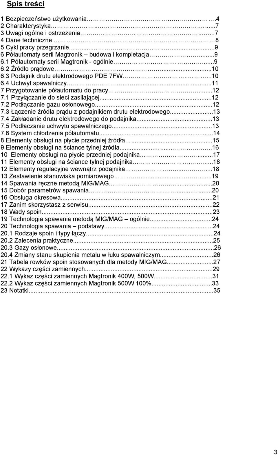 .....11 7 Przygotowanie półautomatu do pracy....12 7.1 Przyłączanie do sieci zasilającej...12 7.2 Podłączanie gazu osłonowego...12 7.3 Łączenie źródła prądu z podajnikiem drutu elektrodowego...13 7.