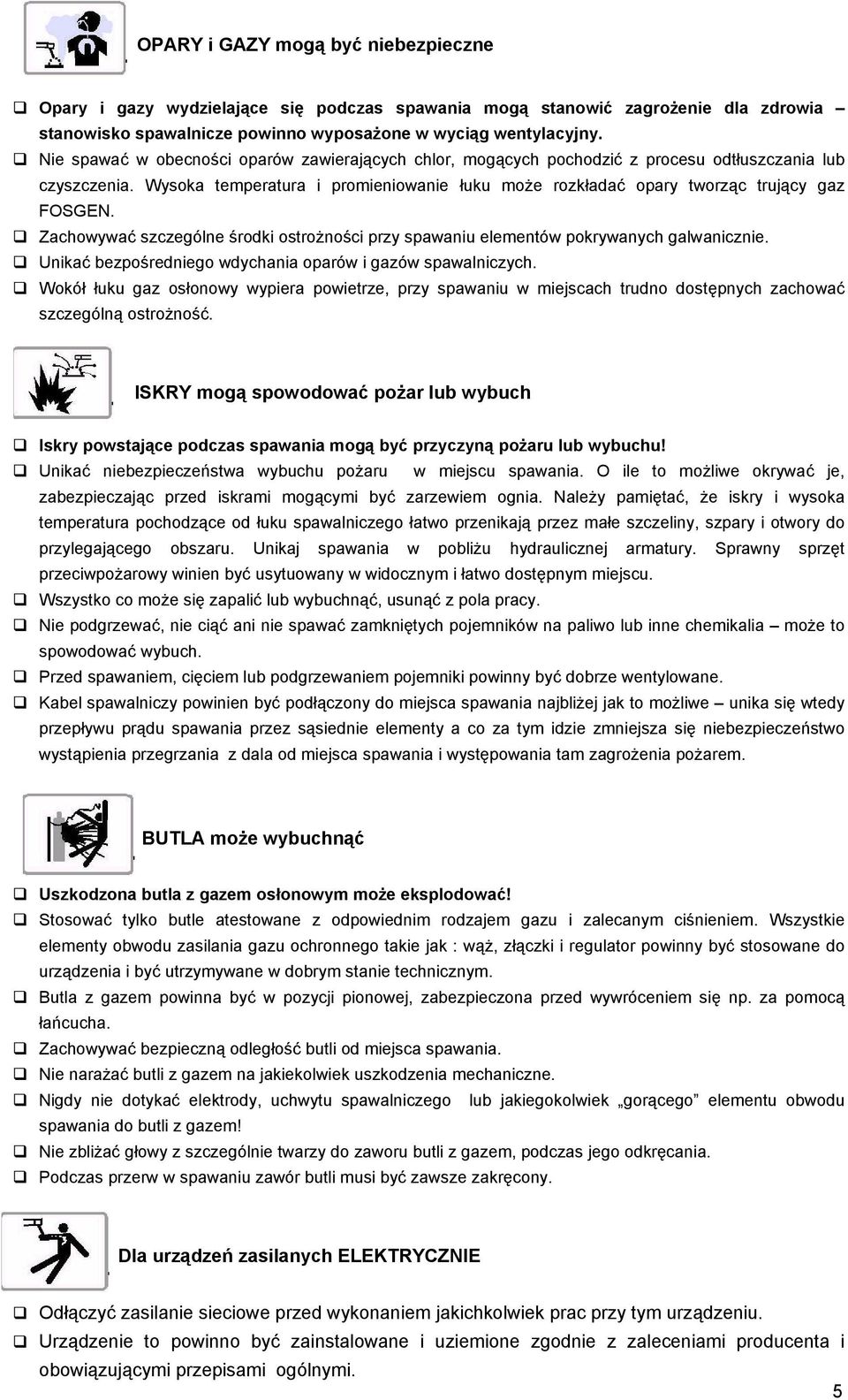 Zachowywać szczególne środki ostrożności przy spawaniu elementów pokrywanych galwanicznie. Unikać bezpośredniego wdychania oparów i gazów spawalniczych.