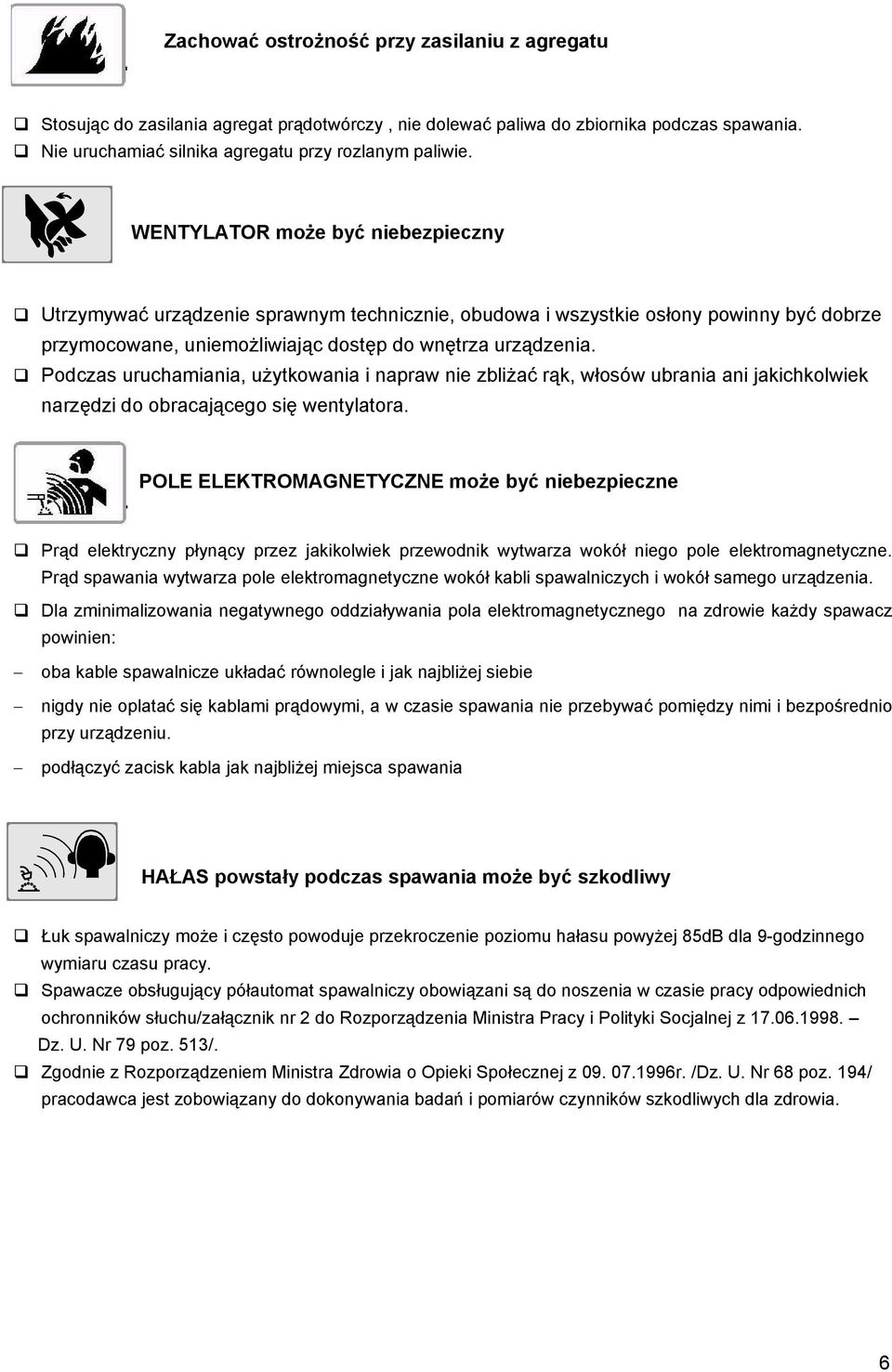 Podczas uruchamiania, użytkowania i napraw nie zbliżać rąk, włosów ubrania ani jakichkolwiek narzędzi do obracającego się wentylatora.