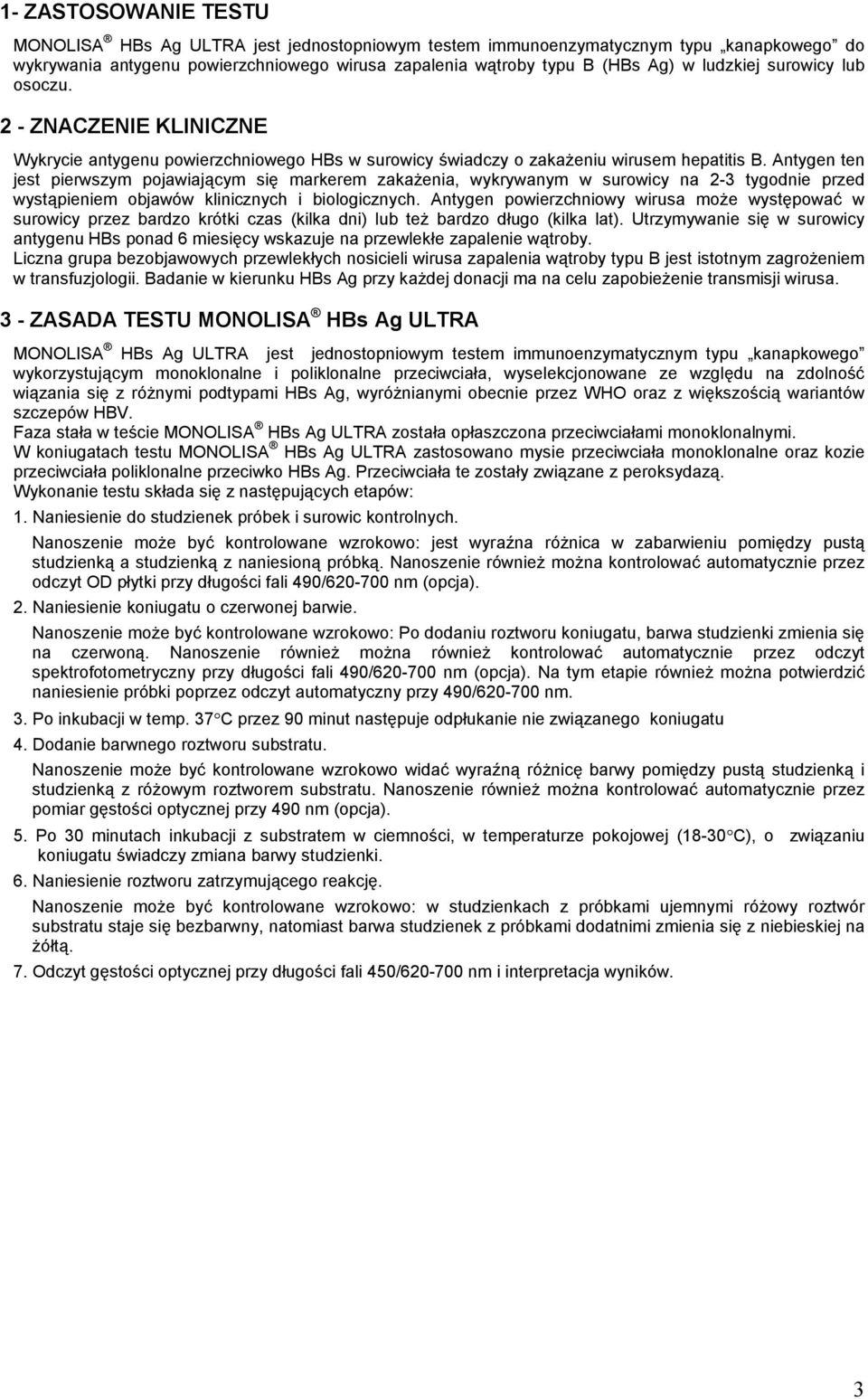 Antygen ten jest pierwszym pojawiającym się markerem zakaŝenia, wykrywanym w surowicy na 2-3 tygodnie przed wystąpieniem objawów klinicznych i biologicznych.
