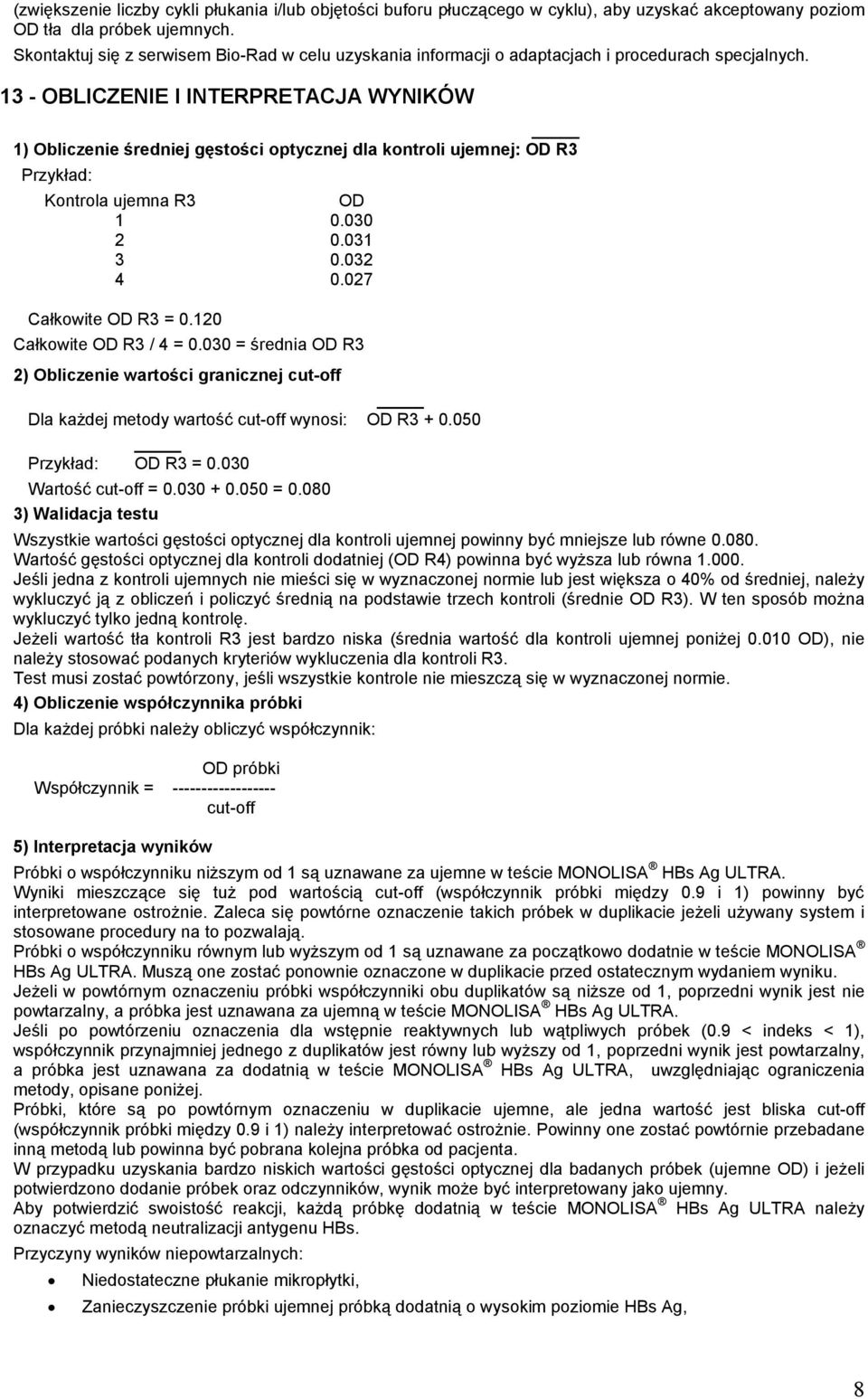 13 - OBLICZENIE I INTERPRETACJA WYNIKÓW 1) Obliczenie średniej gęstości optycznej dla kontroli ujemnej: OD R3 Przykład: Kontrola ujemna R3 1 2 3 4 Całkowite OD R3 = 0.120 OD 0.030 0.031 0.032 0.