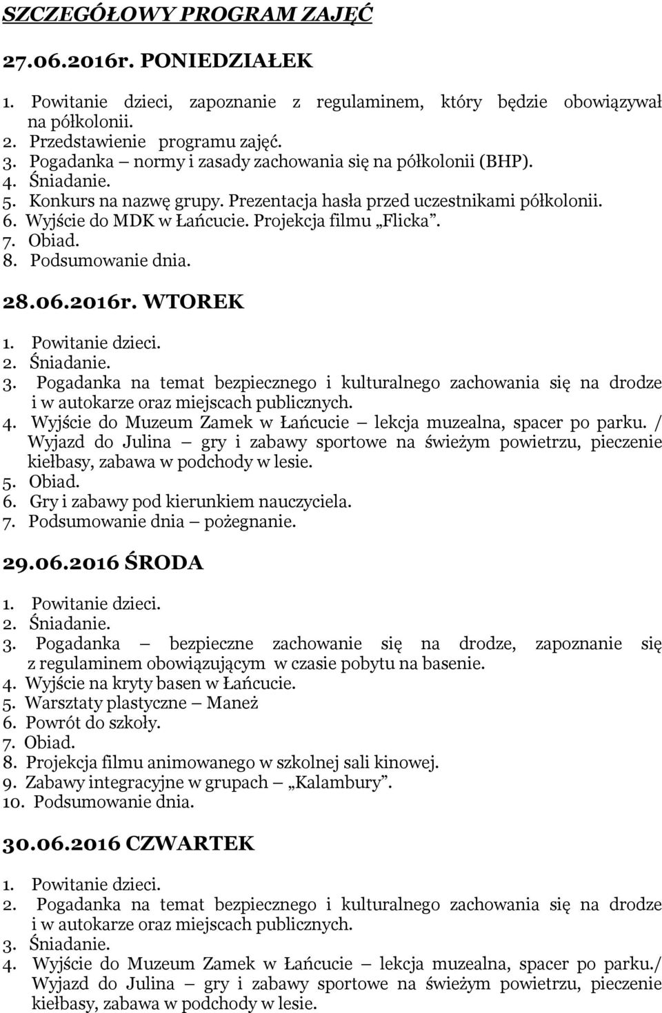 Projekcja filmu Flicka. 8. Podsumowanie dnia. 28.06.2016 r. WTOREK i w autokarze Wyjazd do Julina gry i zabawy sportowe na świeżym powietrzu, pieczenie kiełbasy, zabawa w podchody w lesie. 6.