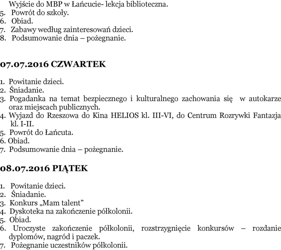 III-VI, do Centrum Rozrywki Fantazja kl. I-II. 5. Powrót do Łańcuta. 6. Obiad. 08.07.2016 PIĄTEK 3. Konkurs Mam talent 4.