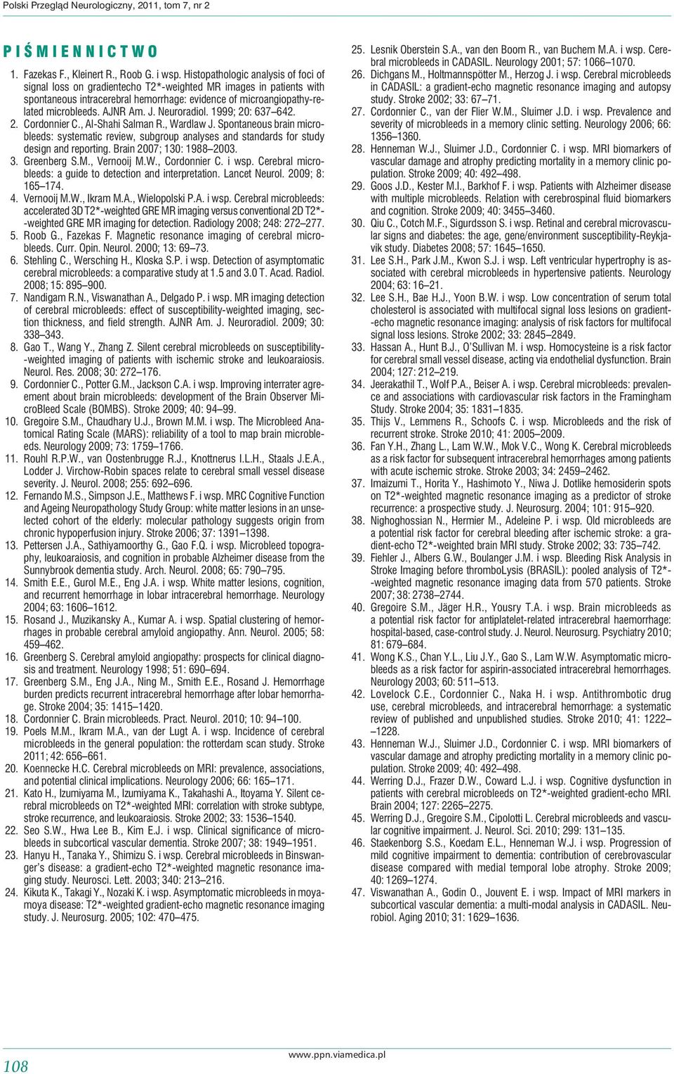 J. Neuroradiol. 1999; 20: 637 642. 2. Cordonnier C., Al-Shahi Salman R., Wardlaw J. Spontaneous brain microbleeds: systematic review, subgroup analyses and standards for study design and reporting.