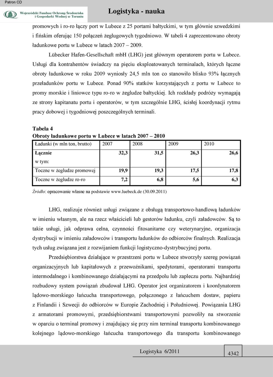 Usługi dla kontrahentów świadczy na pięciu eksploatowanych terminalach, których łączne obroty ładunkowe w roku 2009 wyniosły 24,5 mln ton co stanowiło blisko 93% łącznych przeładunków portu w Lubece.