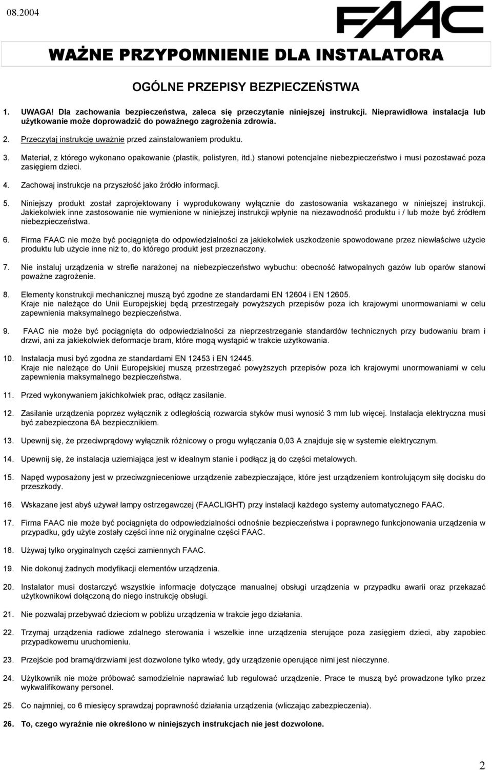 przed zainstalowaniem produktu Materiał, z którego wykonano opakowanie (plastik, polistyren, itd) stanowi potencjalne niebezpieczeństwo i musi pozostawać poza zasięgiem dzieci 4 Zachowaj instrukcje