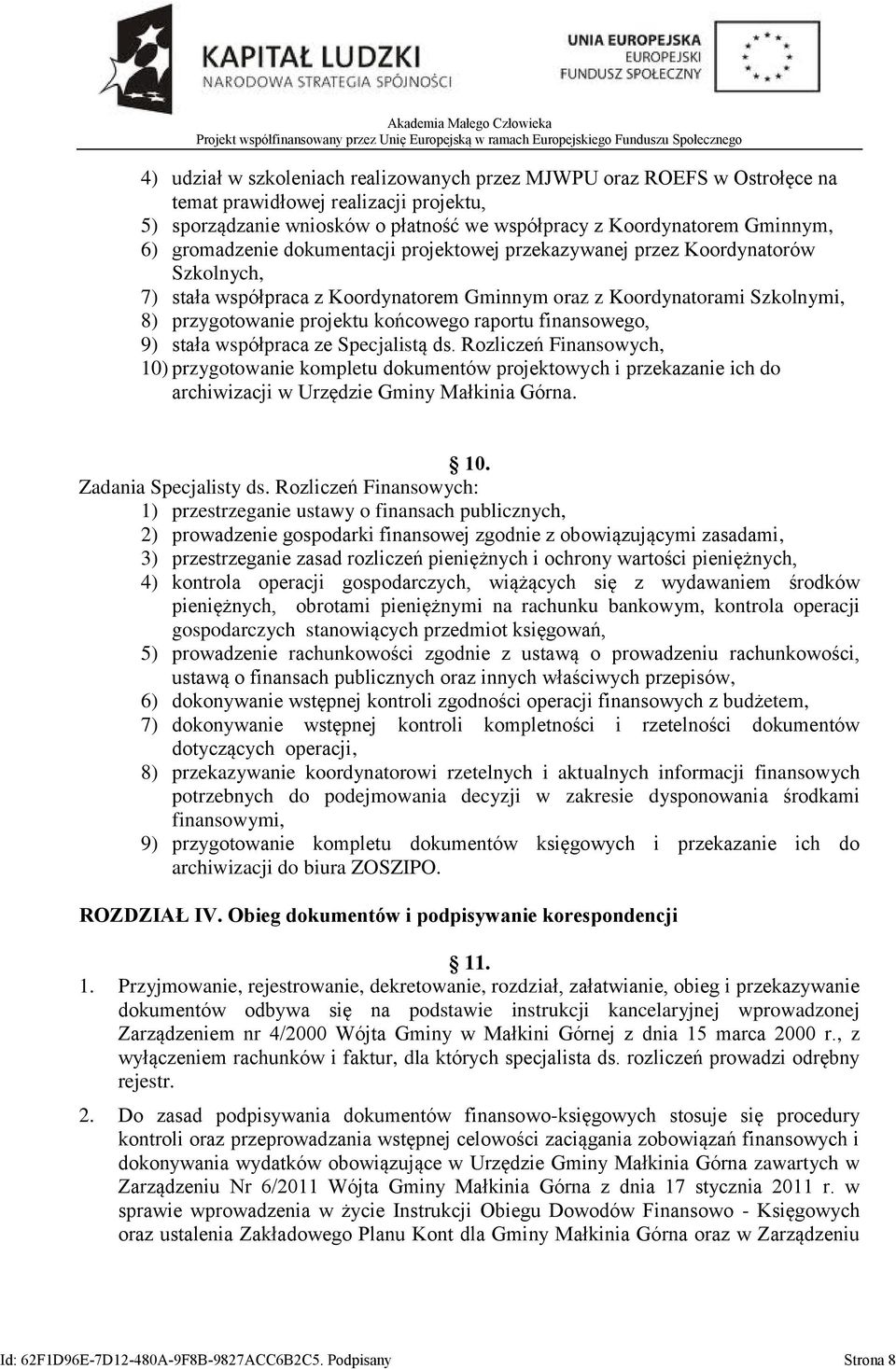 raportu finansowego, 9) stała współpraca ze Specjalistą ds. Rozliczeń Finansowych, 10) przygotowanie kompletu dokumentów projektowych i przekazanie ich do archiwizacji w Urzędzie Gminy Małkinia Górna.