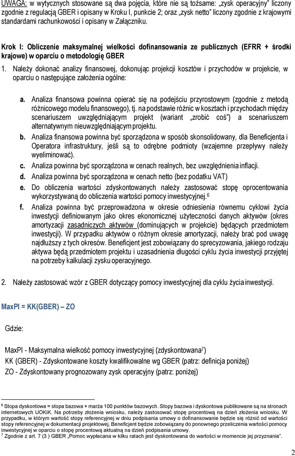 Należy dokonać analizy finansowej, dokonując projekcji kosztów i przychodów w projekcie, w oparciu o następujące założenia ogólne: a.