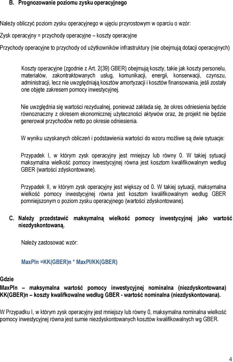 2(39) GBER) obejmują koszty, takie jak koszty personelu, materiałów, zakontraktowanych usług, komunikacji, energii, konserwacji, czynszu, administracji, lecz nie uwzględniają kosztów amortyzacji i
