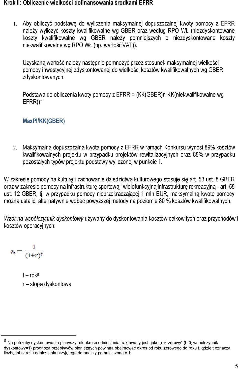 należy pomniejszych o niezdyskontowane koszty niekwalifikowalne wg RPO WŁ (np. wartość VAT)).