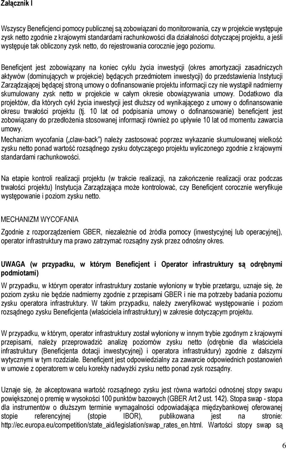 Beneficjent jest zobowiązany na koniec cyklu życia inwestycji (okres amortyzacji zasadniczych aktywów (dominujących w projekcie) będących przedmiotem inwestycji) do przedstawienia Instytucji