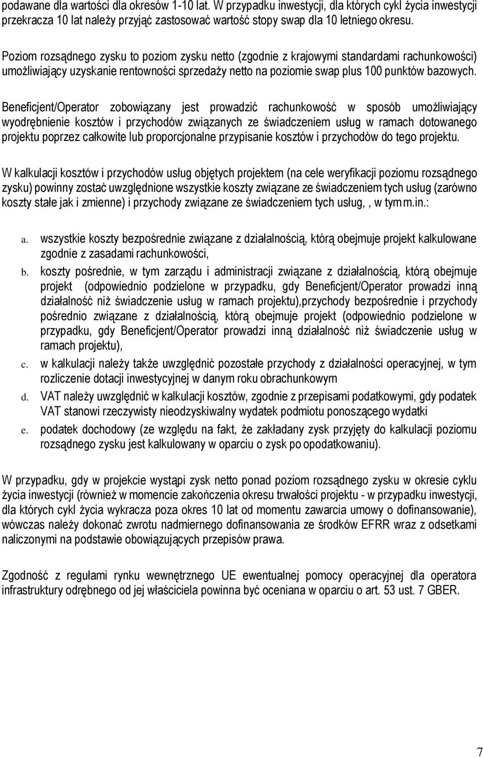 Beneficjent/Operator zobowiązany jest prowadzić rachunkowość w sposób umożliwiający wyodrębnienie kosztów i przychodów związanych ze świadczeniem usług w ramach dotowanego projektu poprzez całkowite