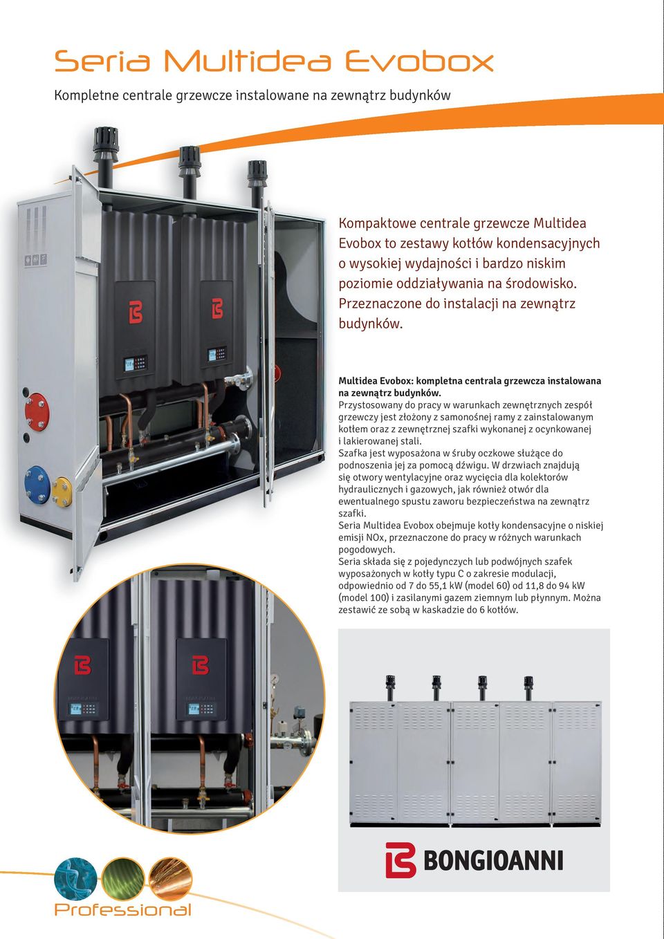 Przystosowany do pracy w warunkach zewnętrznych zespół grzewczy jest złożony z samonośnej ramy z zainstalowanym kotłem oraz z zewnętrznej szafki wykonanej z ocynkowanej i lakierowanej stali.