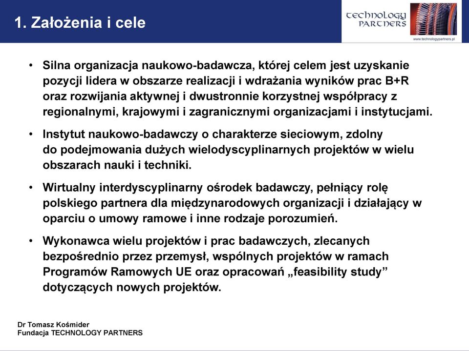 Instytut naukowo-badawczy o charakterze sieciowym, zdolny do podejmowania dużych wielodyscyplinarnych projektów w wielu obszarach nauki i techniki.