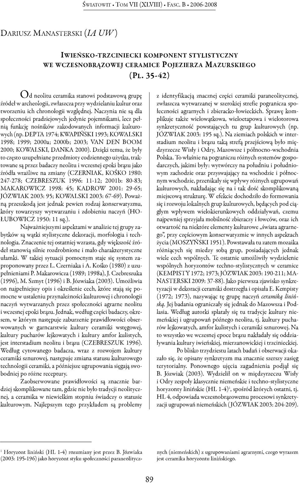 Naczynia nie są dla społeczności pradziejowych jedynie pojemnikami, lecz pełnią funkcję nośników zakodowanych informacji kulturowych (np.