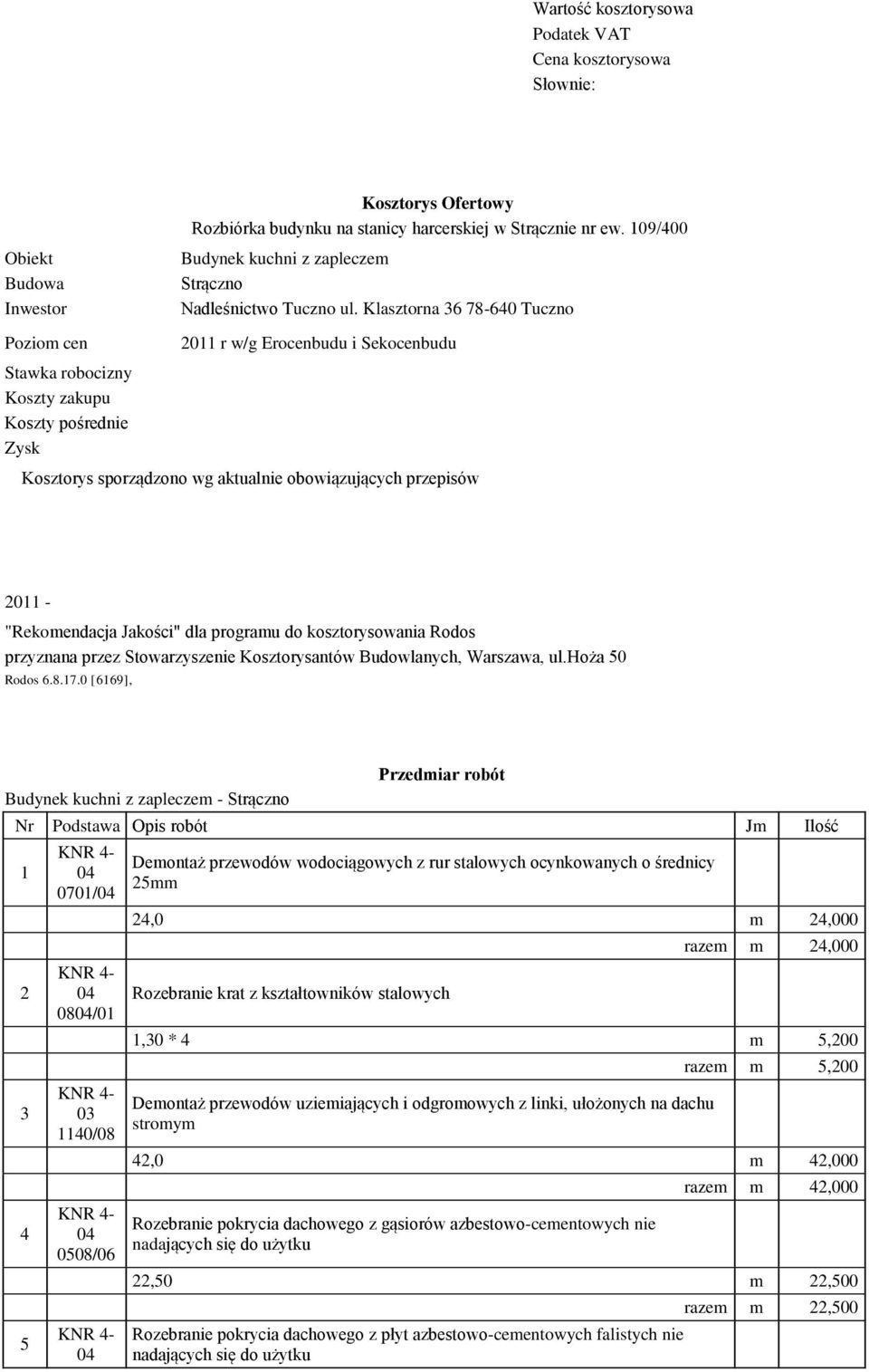 Klasztorna 36 78-640 Tuczno 2011 r w/g Erocenbudu i Sekocenbudu Stawka robocizny Koszty zakupu Koszty pośrednie Zysk sporządzono wg aktualnie obowiązujących przepisów 2011 - "Rekomendacja Jakości"