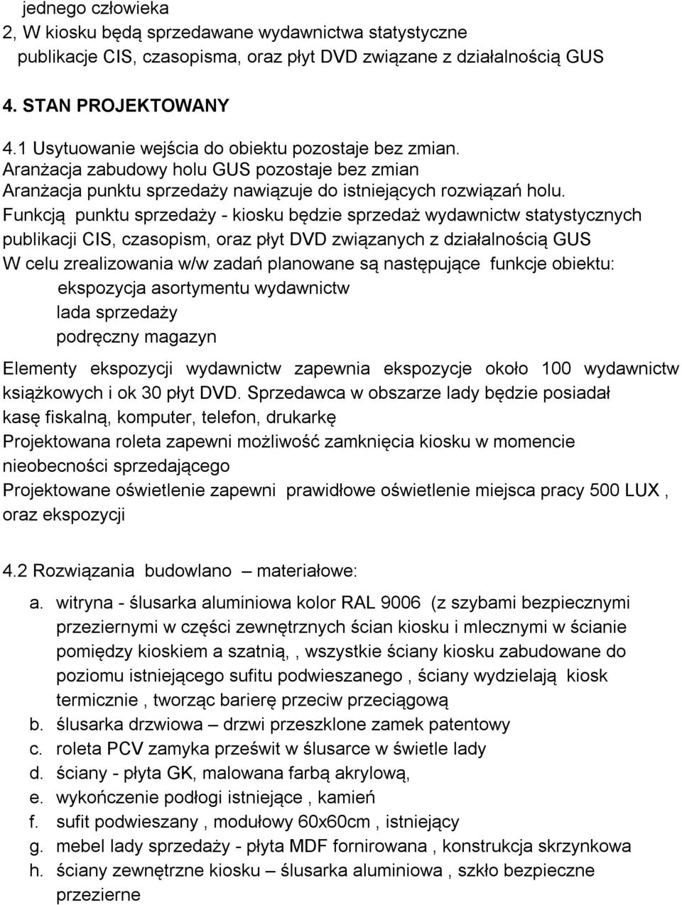 Funkcją punktu sprzedaży - kiosku będzie sprzedaż wydawnictw statystycznych publikacji CIS, czasopism, oraz płyt DVD związanych z działalnością GUS W celu zrealizowania w/w zadań planowane są