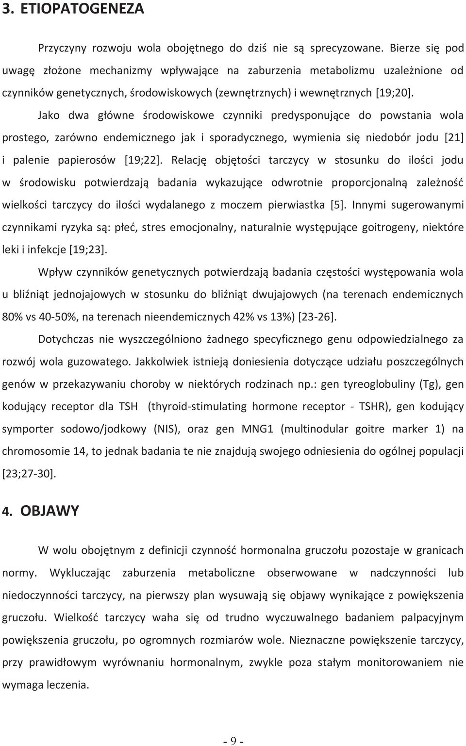 Jako dwa główne środowiskowe czynniki predysponujące do powstania wola prostego, zarówno endemicznego jak i sporadycznego, wymienia się niedobór jodu [21] i palenie papierosów [19;22].