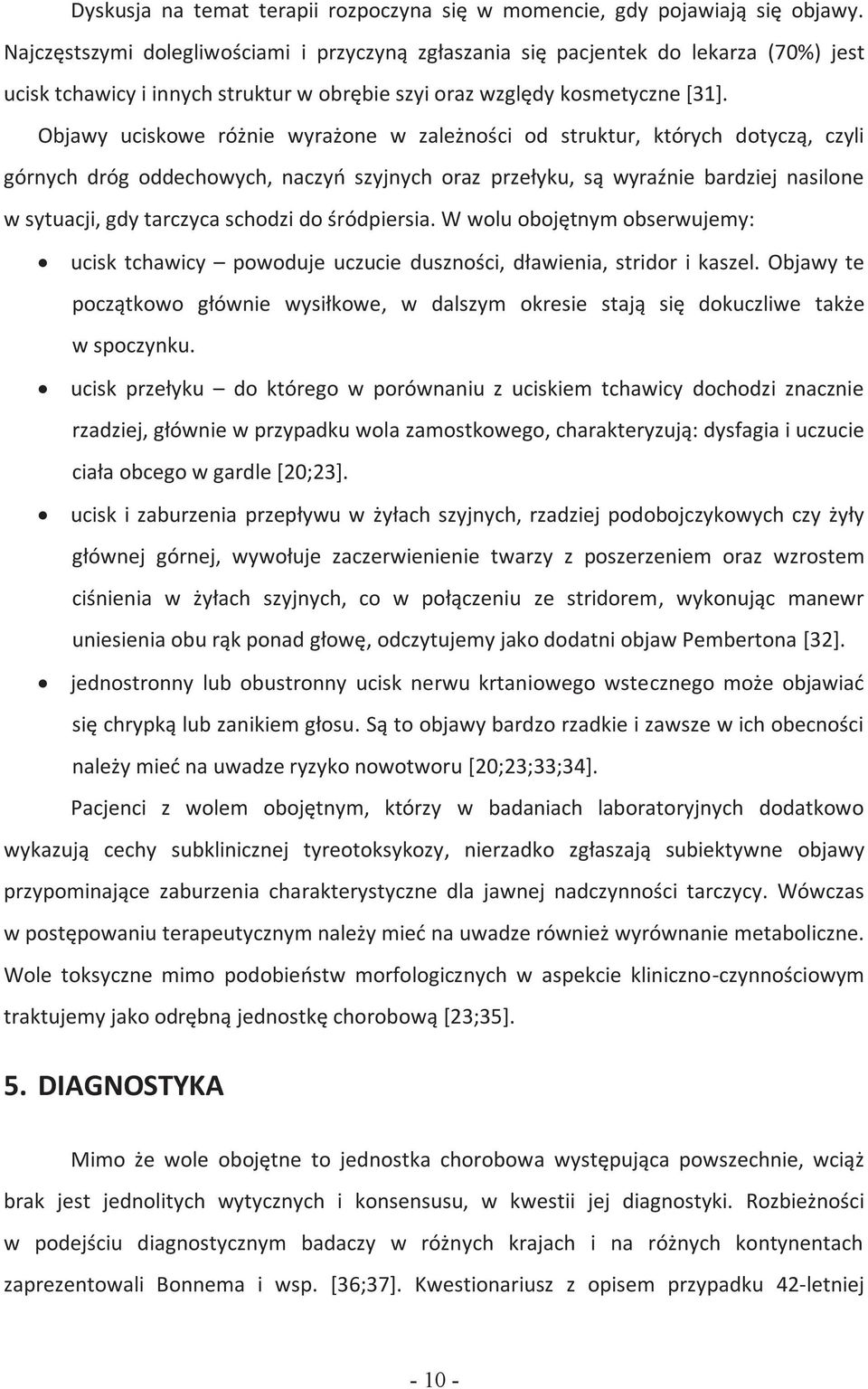 Objawy uciskowe różnie wyrażone w zależności od struktur, których dotyczą, czyli górnych dróg oddechowych, naczyń szyjnych oraz przełyku, są wyraźnie bardziej nasilone w sytuacji, gdy tarczyca