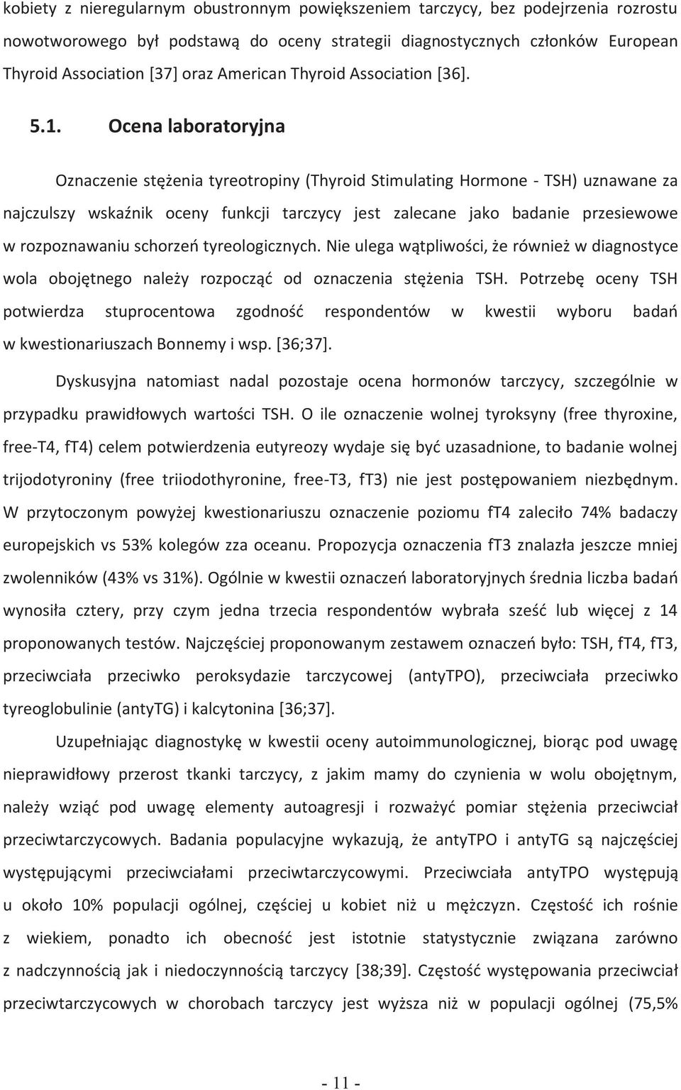 Ocena laboratoryjna Oznaczenie stężenia tyreotropiny (Thyroid Stimulating Hormone - TSH) uznawane za najczulszy wskaźnik oceny funkcji tarczycy jest zalecane jako badanie przesiewowe w rozpoznawaniu