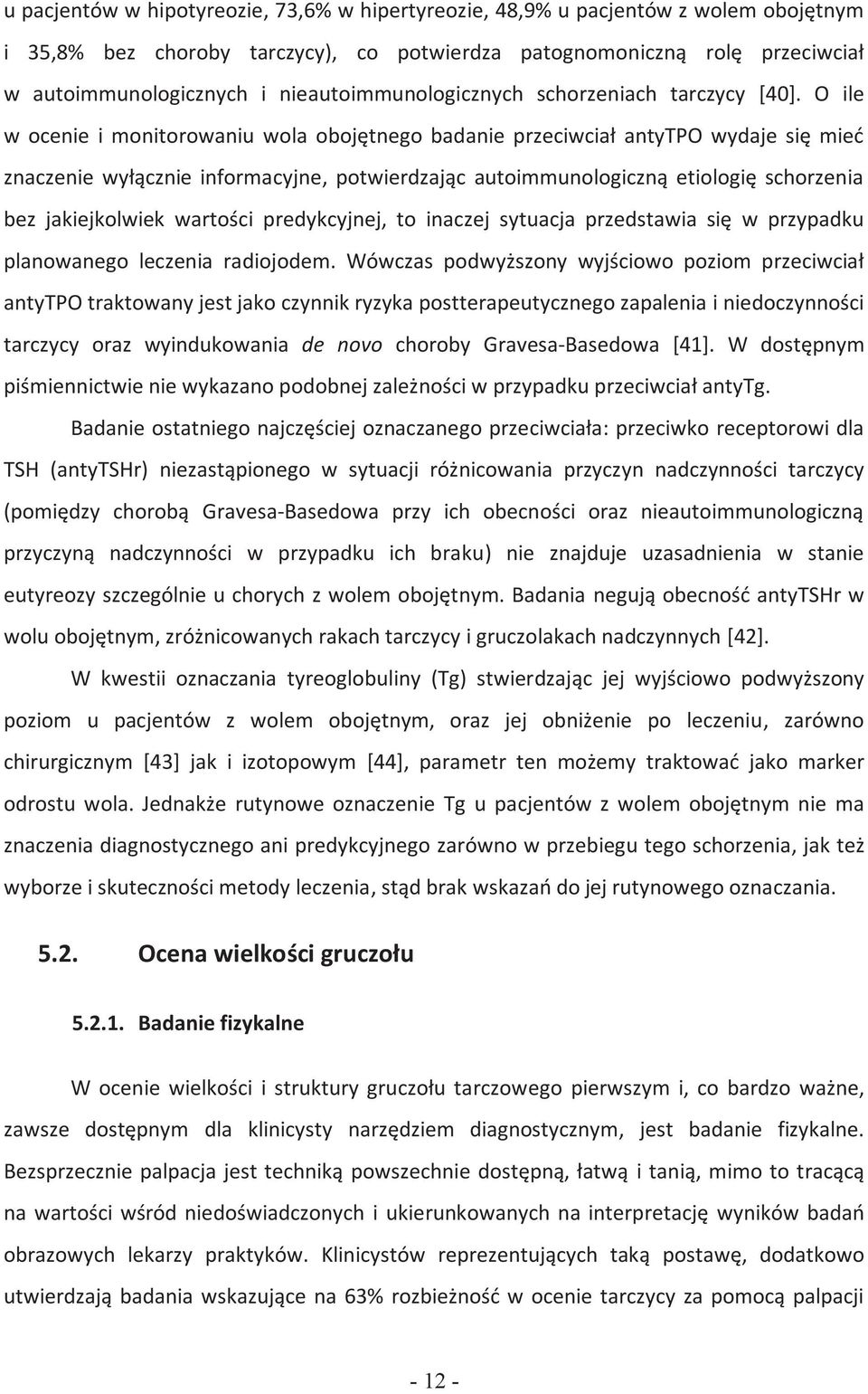 O ile w ocenie i monitorowaniu wola obojętnego badanie przeciwciał antytpo wydaje się mieć znaczenie wyłącznie informacyjne, potwierdzając autoimmunologiczną etiologię schorzenia bez jakiejkolwiek