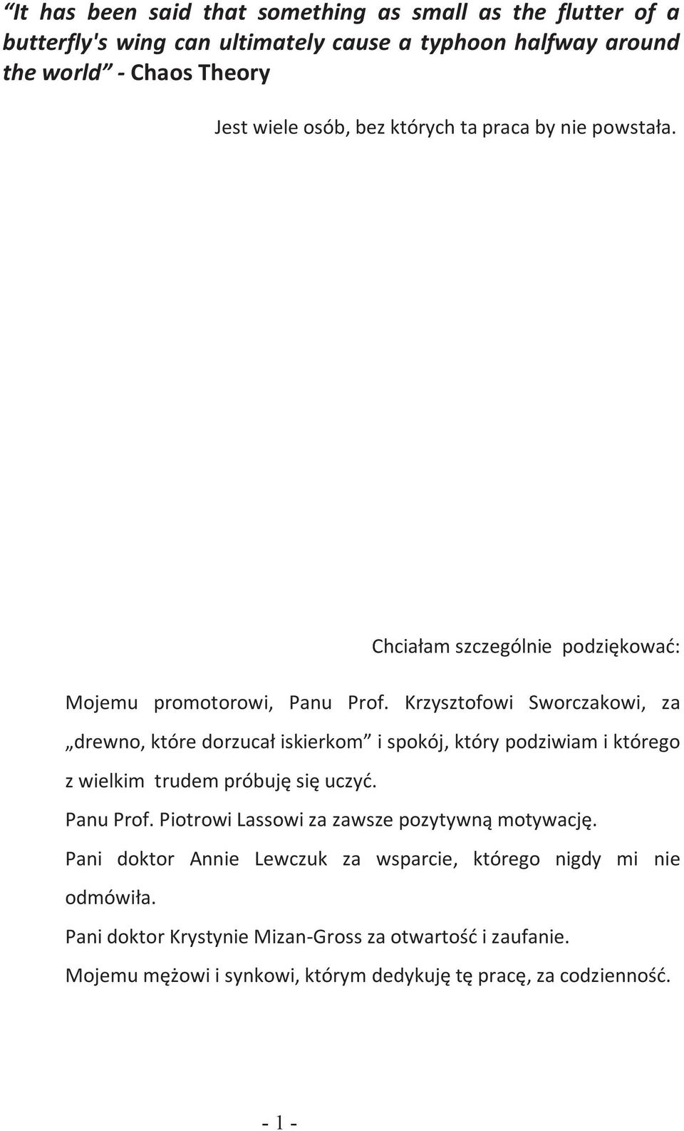 Krzysztofowi Sworczakowi, za drewno, które dorzucał iskierkom i spokój, który podziwiam i którego z wielkim trudem próbuję się uczyć. Panu Prof.