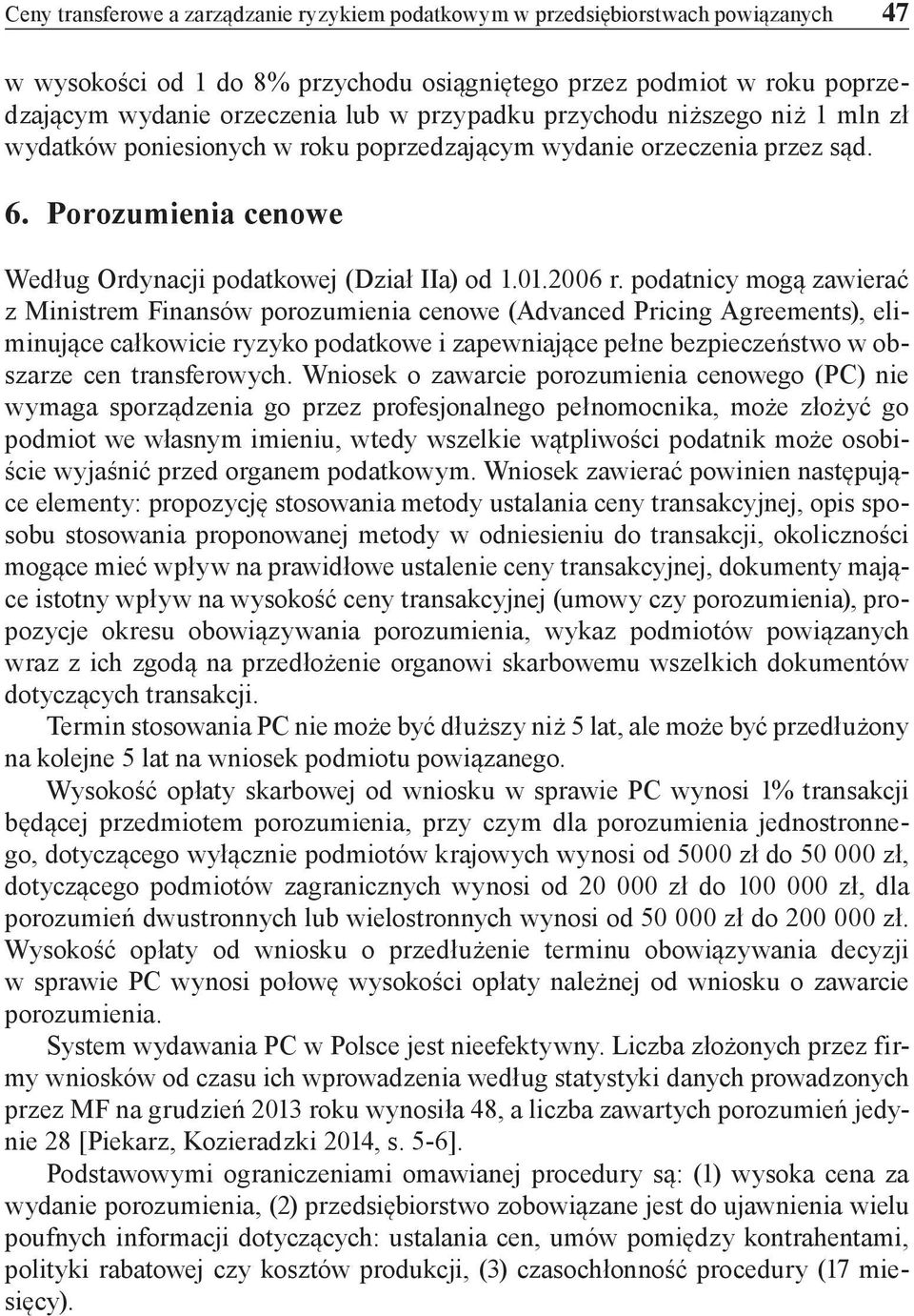 podatnicy mogą zawierać z Ministrem Finansów porozumienia cenowe (Advanced Pricing Agreements), eliminujące całkowicie ryzyko podatkowe i zapewniające pełne bezpieczeństwo w obszarze cen