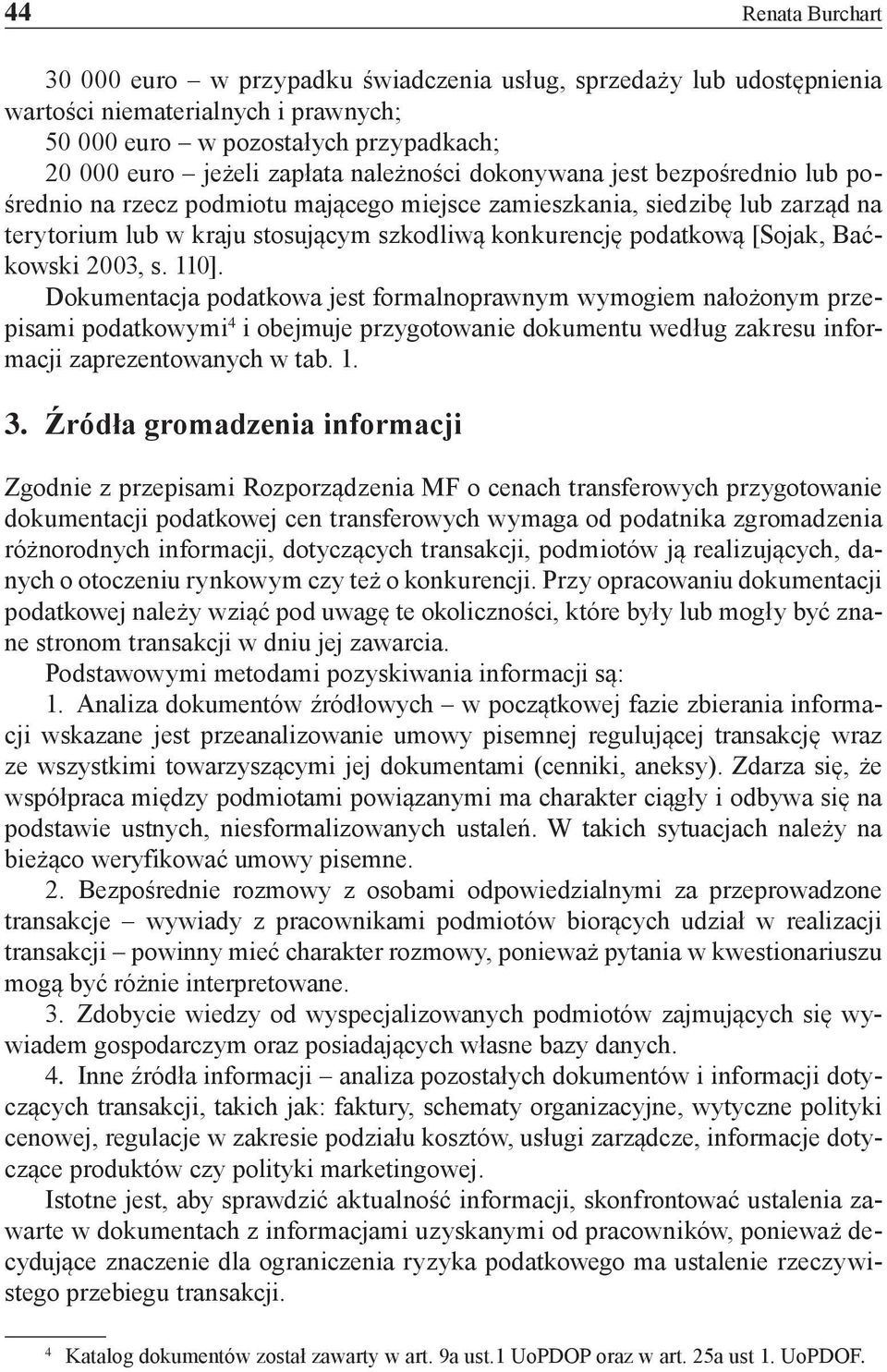 Baćkowski 2003, s. 110]. Dokumentacja podatkowa jest formalnoprawnym wymogiem nałożonym przepisami podatkowymi 4 i obejmuje przygotowanie dokumentu według zakresu informacji zaprezentowanych w tab. 1. 3.