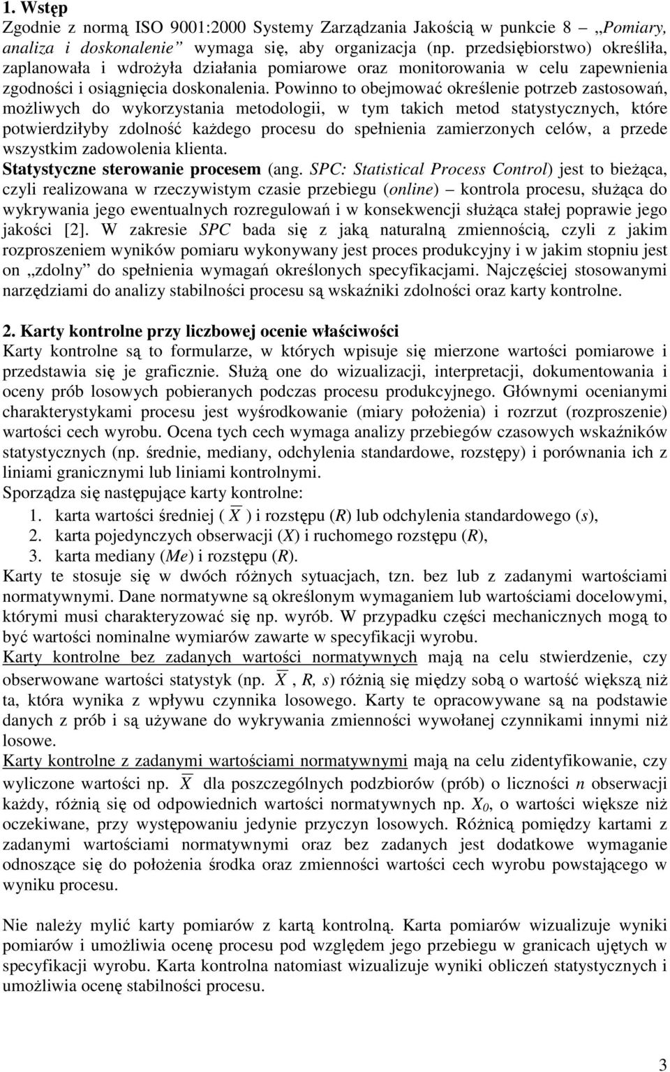 Powinno to obejmować określenie potrzeb zastosowań, możliwych do wykorzystania metodologii, w tym takich metod statystycznych, które potwierdziłyby zdolność każdego procesu do spełnienia zamierzonych