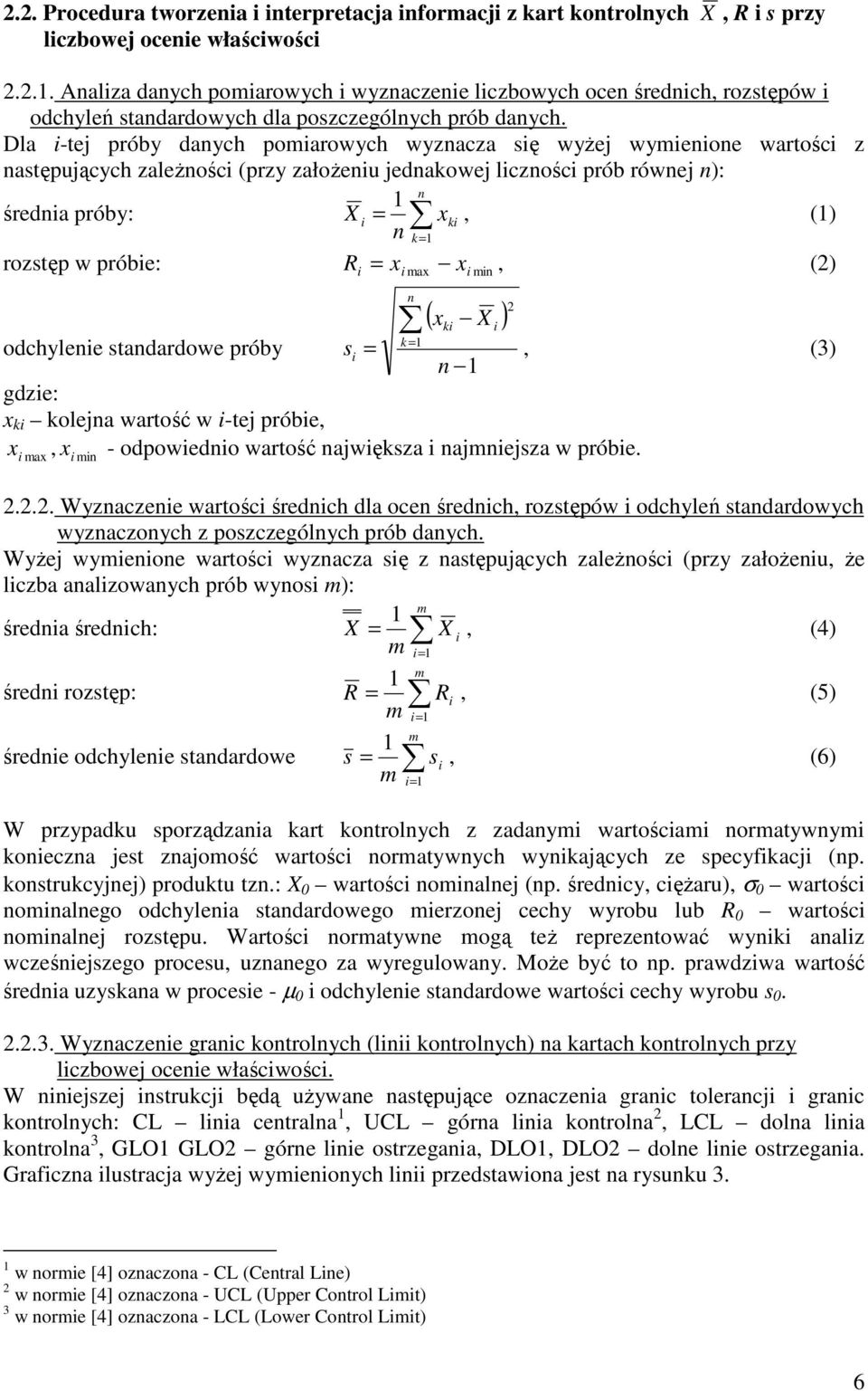 w próbie: R = x x, (2) i i max i min n ( xki X i ) k = odchylenie standardowe próby si = n, (3) gdzie: x ki kolejna wartość w i-tej próbie, x x - odpowiednio wartość największa i najmniejsza w próbie.