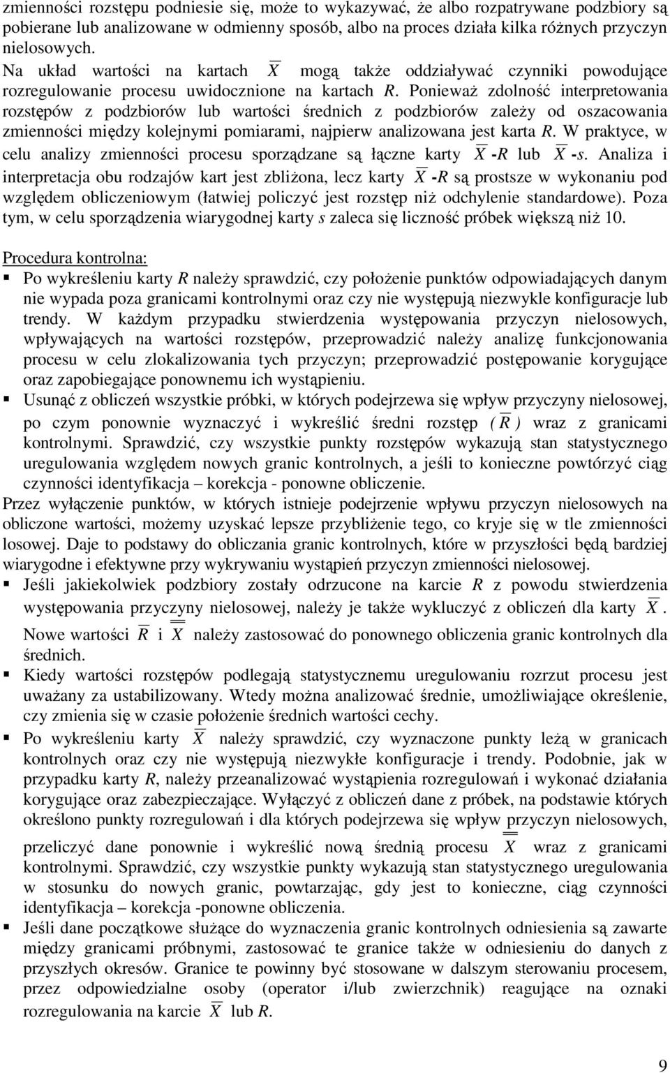 Ponieważ zdolność interpretowania rozstępów z podzbiorów lub wartości średnich z podzbiorów zależy od oszacowania zmienności między kolejnymi pomiarami, najpierw analizowana jest karta R.