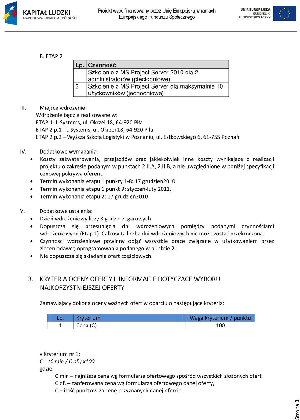 Estkowskiego 6, 61-755 Poznań Dodatkowe wymagania: Koszty zakwaterowania, przejazdów oraz jakiekolwiek inne koszty wynikające z realizacji projektu o zakresie podanym w punktach 2.II.