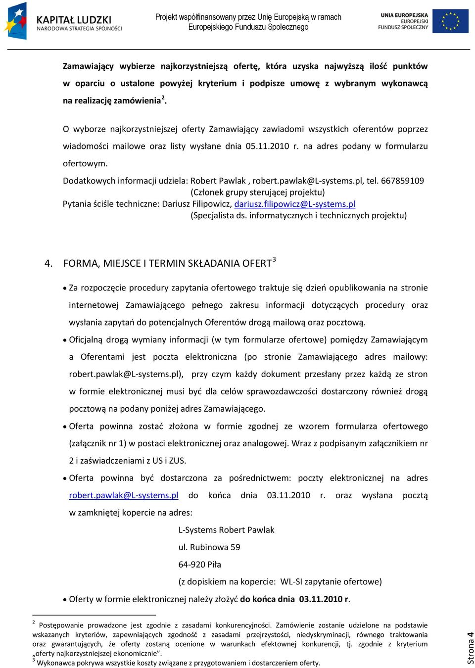 Dodatkowych informacji udziela: Robert Pawlak, robert.pawlak@l-systems.pl, tel. 667859109 (Członek grupy sterującej projektu) Pytania ściśle techniczne: Dariusz Filipowicz, dariusz.