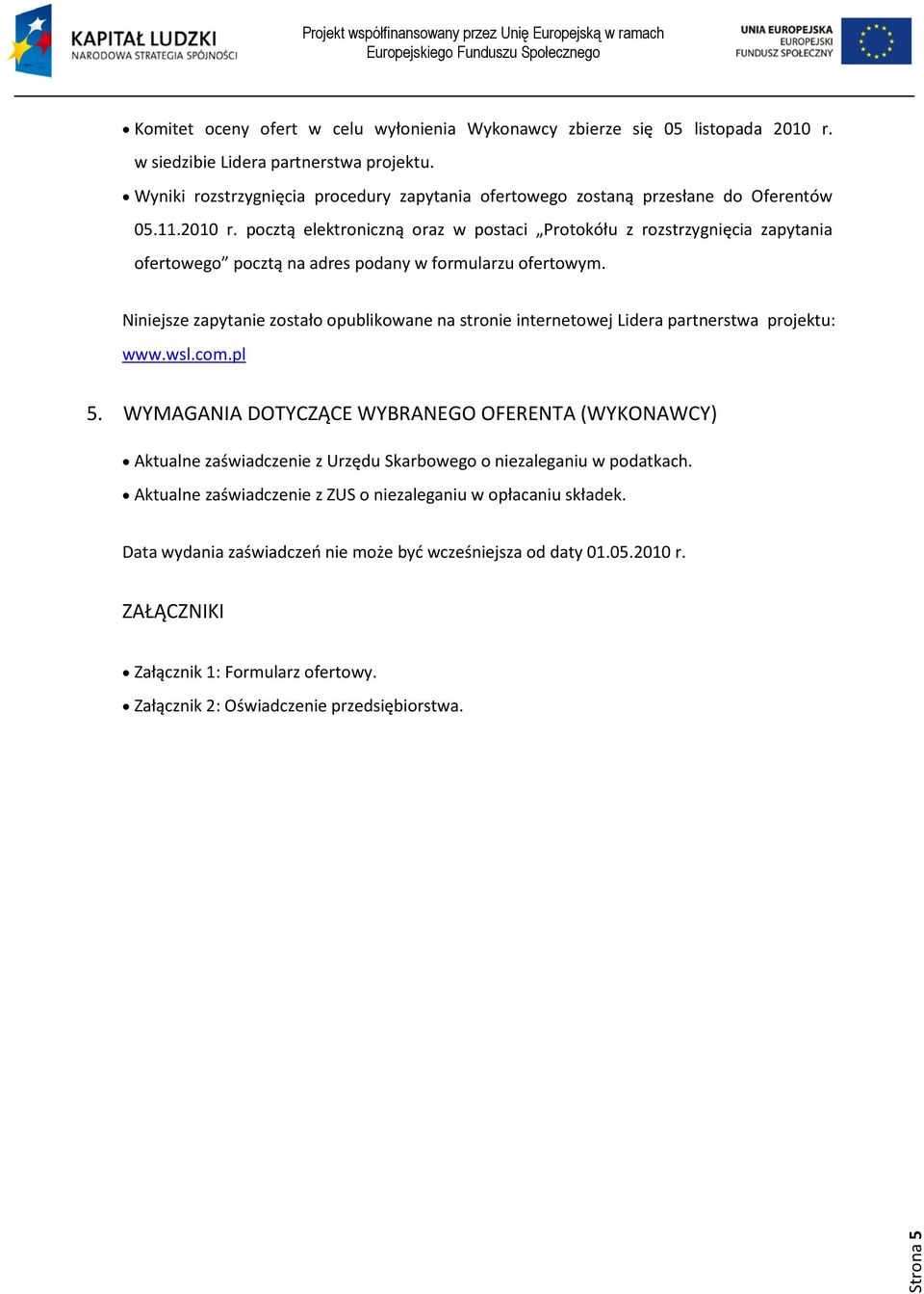 pocztą elektroniczną oraz w postaci Protokółu z rozstrzygnięcia zapytania ofertowego pocztą na adres podany w formularzu ofertowym.