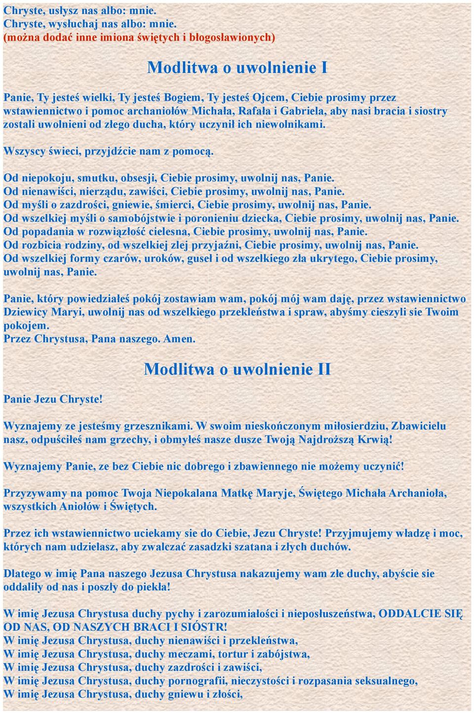 Michała, Rafała i Gabriela, aby nasi bracia i siostry zostali uwolnieni od złego ducha, który uczynił ich niewolnikami. Wszyscy świeci, przyjdźcie nam z pomocą.