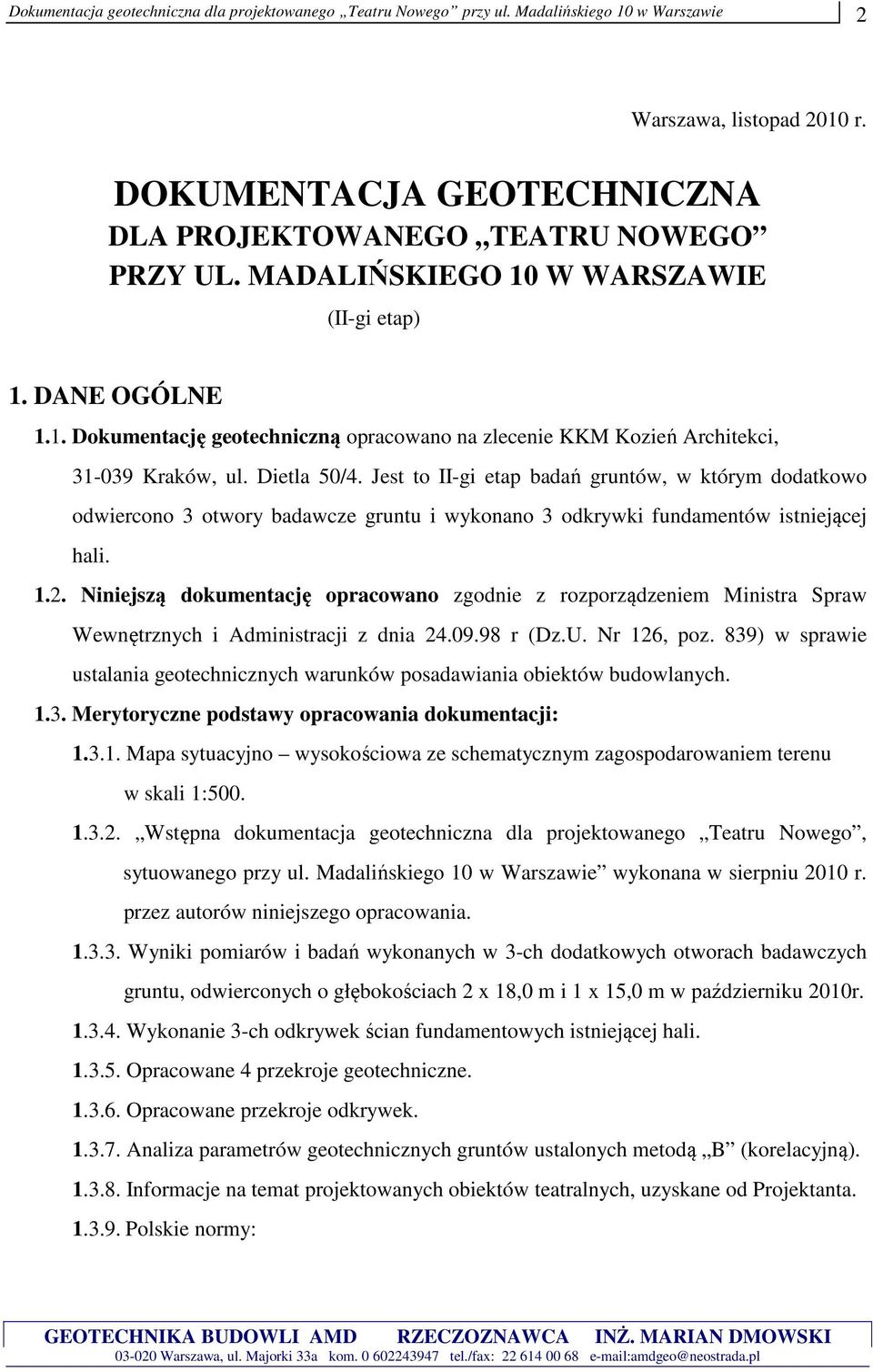 Jest to II-gi etap badań gruntów, w którym dodatkowo odwiercono 3 otwory badawcze gruntu i wykonano 3 odkrywki fundamentów istniejącej hali. 1.2.