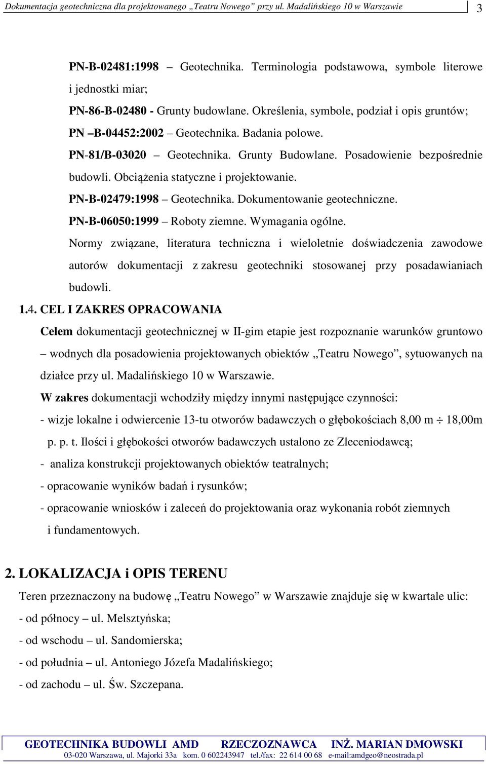 PN-81/B-03020 Geotechnika. Grunty Budowlane. Posadowienie bezpośrednie budowli. Obciążenia statyczne i projektowanie. PN-B-02479:1998 Geotechnika. Dokumentowanie geotechniczne.