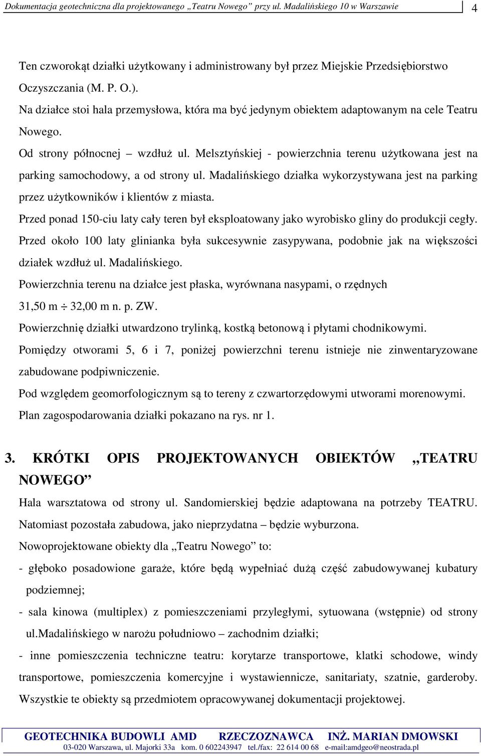 Na działce stoi hala przemysłowa, która ma być jedynym obiektem adaptowanym na cele Teatru Nowego. Od strony północnej wzdłuż ul.