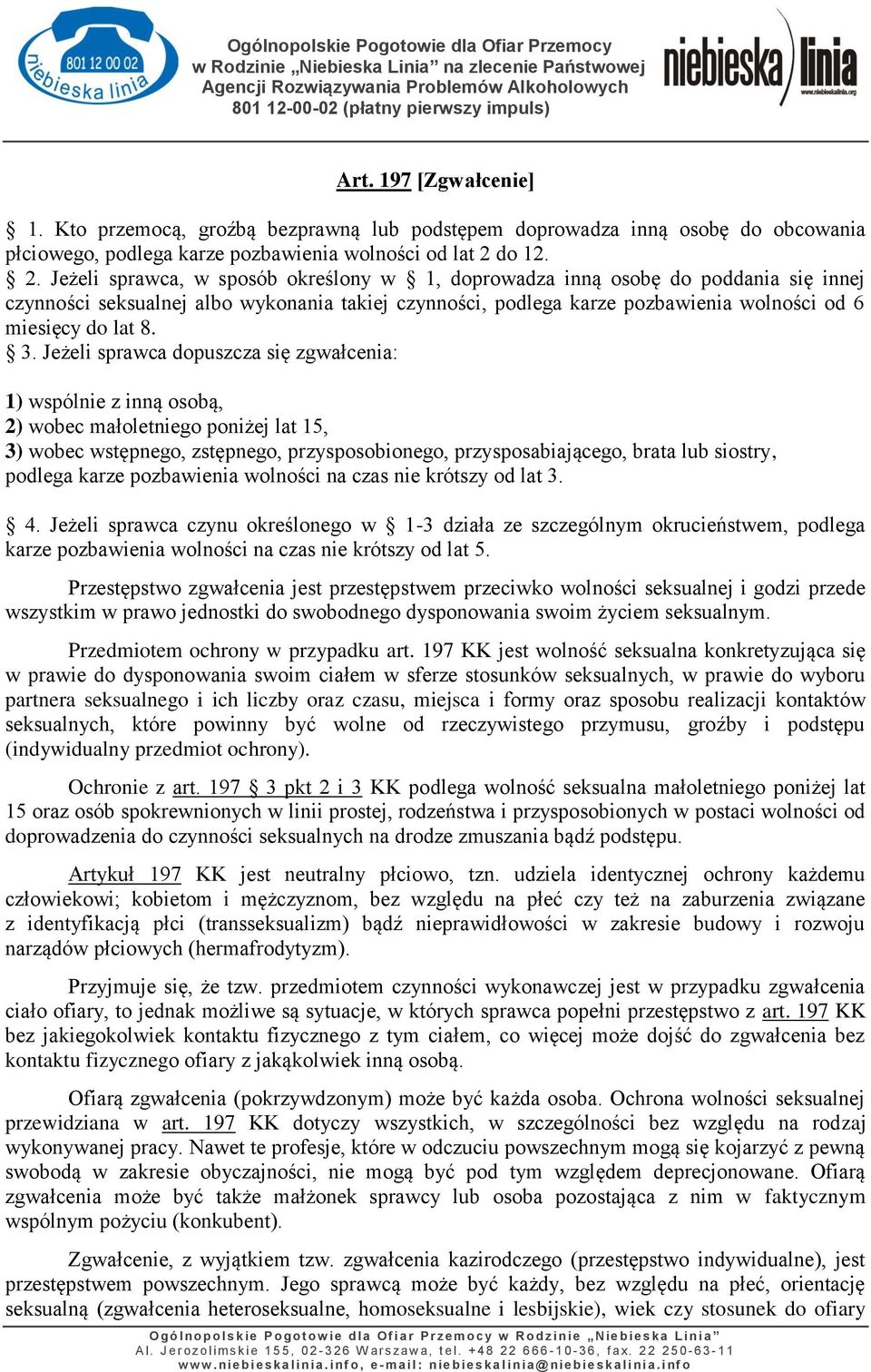 Jeżeli sprawca, w sposób określony w 1, doprowadza inną osobę do poddania się innej czynności seksualnej albo wykonania takiej czynności, podlega karze pozbawienia wolności od 6 miesięcy do lat 8. 3.