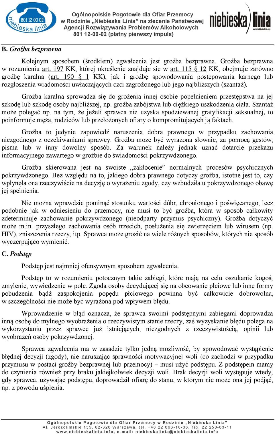 190 1 KK), jak i groźbę spowodowania postępowania karnego lub rozgłoszenia wiadomości uwłaczających czci zagrożonego lub jego najbliższych (szantaż).