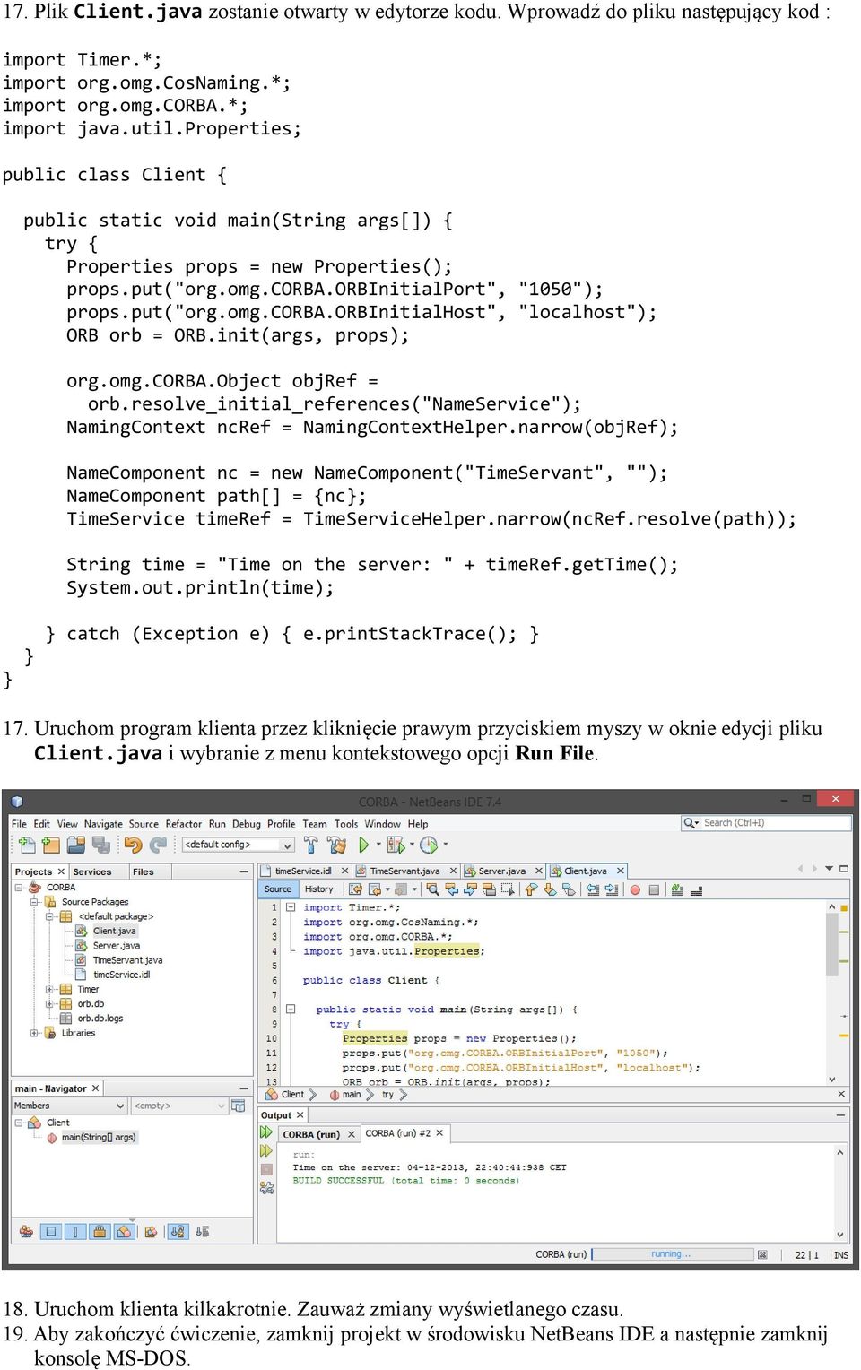 init(args, props); org.omg.corba.object objref = orb.resolve_initial_references("nameservice"); NamingContext ncref = NamingContextHelper.